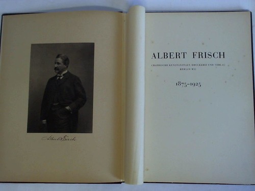 Firma Albert Frisch (Hrsg.) - Albert Frisch - Graphische Kunstanstalt, Druckerei und Verlag 1875 - 1925