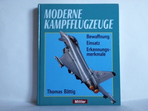 Bttig, Thomas - Moderne Kampfflugzeuge. Bewaffnung, Einsatz, Erkennungsmerkmale
