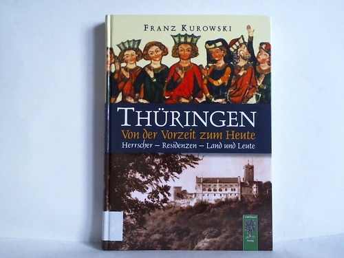 Kurowski, Franz - Thringen - von der Vorzeit zum Heute. Herrscher - Residenzen - Land und Leute