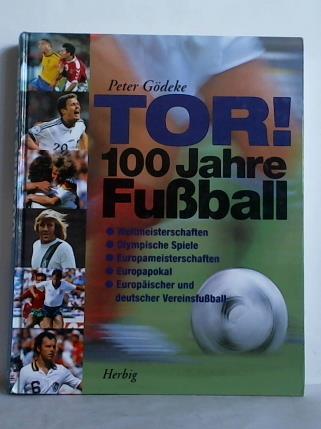 Gdeke, Peter - Tor! 100 Jahre Fussball - Weltmeisterschaften, Olympische Spiele, Europameisterschaften, Europapokal, Europische und deutscher Vereinsfuball
