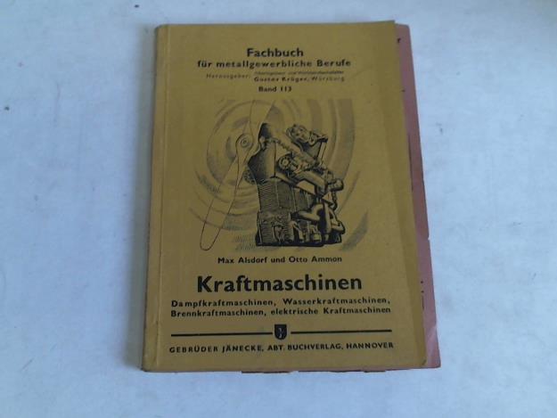 Alsdorf, Max/ Ammon, Otto - Kraftmaschinen. Dampfkraftmaschinen, Wasserkraftmaschinen, Brennkraftmaschinen, elektrische Kraftmaschinen