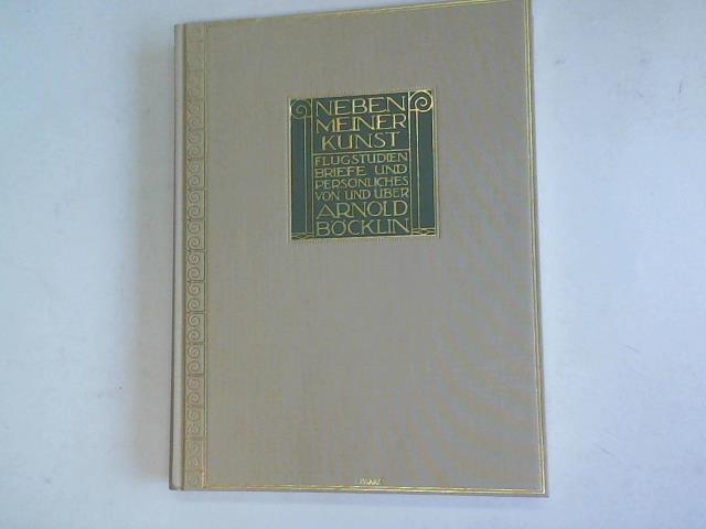 Bcklin, Arnold - Neben meiner Kunst. Flugstudien, Briefe und Persnliches von und ber Arnold Bcklin