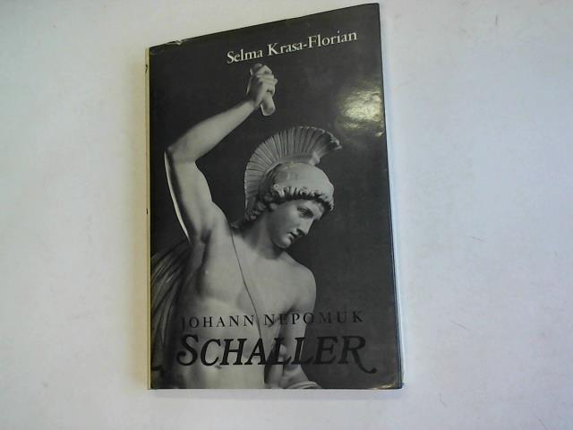 Krasa-Florian, Selma - Johann Nepomuk Schaller 1777 - 1842. Ein Wiener Bildhauer aus dem Freundeskreis der Nazarener