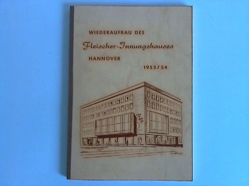 Fleischer-Innungshaus, Hannover (Hrsg.) - Wiederaufbau des Fleischer-Innungshauses Hannover 1953/54