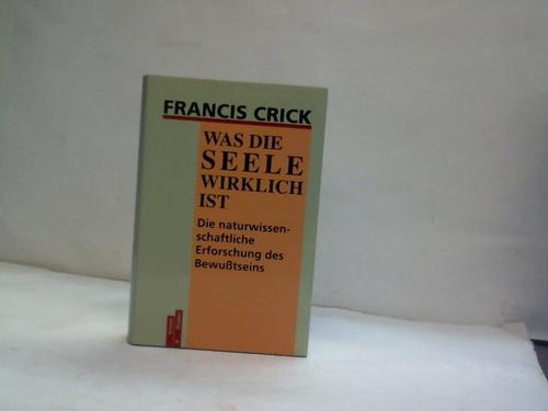 Crick, Francis - Was die Seele wirklich ist. Die naturwissenschaftliche Erforschung des Bewutseins