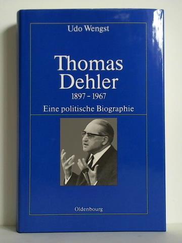 Wengst, Udo - Thomas Dehler 1897 - 1967. Eine politische Biographie