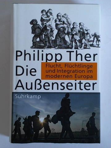 Ther, Philipp - Die Auenseiter. Flucht, Flchtlinge und Integration im modernen Europa