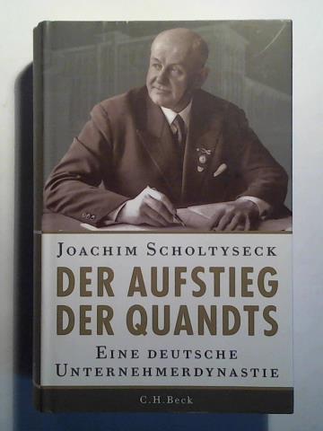 Scholtyseck, Joachim - Der Aufstieg der Quandts. Eine deutsche Unternehmerdynastie