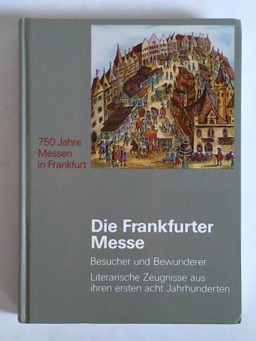 Fried, Johannes (Hrsg.) - Die Frankfurter Messe - Besucher und Bewunderer. Literarische Zeugnisse aus ihren ersten acht Jahrhunderten
