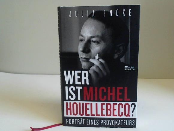 Encke, Julia - Wer ist Michel Houellebecq? Portrt eines Provokateurs
