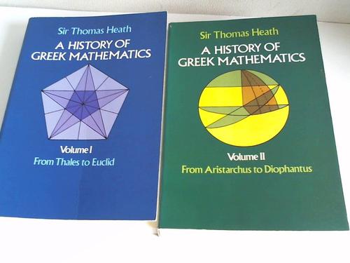Heath, Sir Thomas - A History of greek Mathematics. Volume I: From Thales to Euclid/ Volume II: From Aristarchus to Diophantus. 2 Bnde