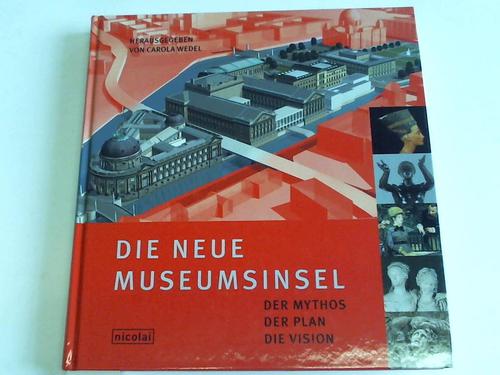 Wedel, Carola (Hrsg.) - Die neue Museumsinsel. Der Mythos. Der Plan. Die Vision