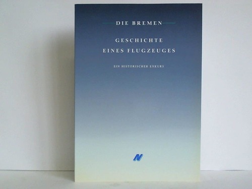 Hauser, Andreas - Die Bremen - Geschichte eines Flugzeuges. Ein Historischer Exkurs