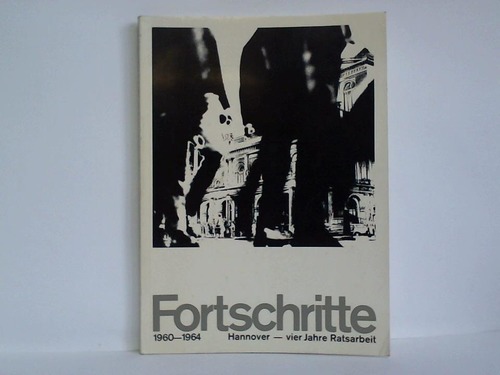 Hannover, Landeshauptstadt (Hrsg.) - Fortschritte. Hannover - vier Jahre Ratsarbeit 1960 - 1964