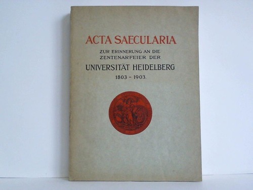 Heidelberg, Universitt - Acta Saecularia - Zur Erinnerung an die Zentenarfeier der Erneuerung der Universitt Heidelberg 1803 - 1903, durch seine knigliche Hoheit den Grossherzog Carl Friedrich