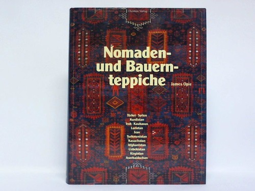 Opie, James - Nomaden- und Bauernteppiche. Trkei, Syrien, Kurdistan, Irak, Kaukasus, Luristan, Iran, Turkmenistan, Kasachstan, Afghanistan, Usbekistan, Kirgistan, Aserbaidschan