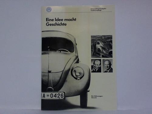 Volkswagen AG, Wolfsburg (Hrsg.) - Eine Idee macht Geschichte. Unternehmensaufgabe - Traditionspflege. Die Volkswagen-Chronik