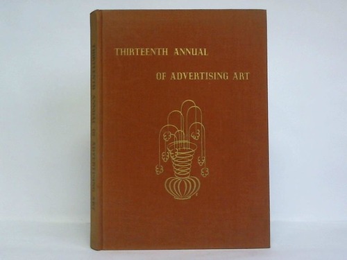 Thirteenth Annual of Advertising Art - Reproductions of the exhibits displayed at the Thirteenth Exhibition of the Art Directors Club, New York, in the Spring of nineteen hundred and thirty-four