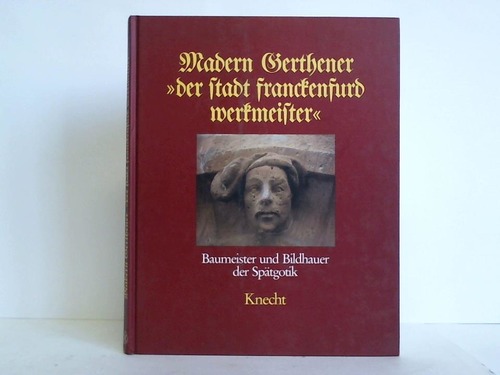 Haberland, Ernst-Dietrich - Madern Gerthener der Stadt Franckenfurd Werkmeister Baumeister und Bildhauer der Sptgotik