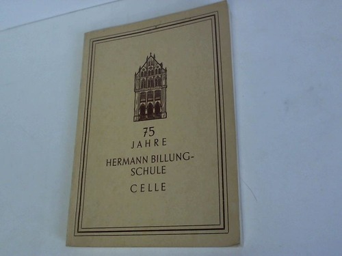 Stadt Celle - 75 Jahre Hermann Billung-Schule Celle. Festschrift zur Feier des 75jhrigen Bestehens der Hermann Billung-Schule Celle 18. - 21. September 1952