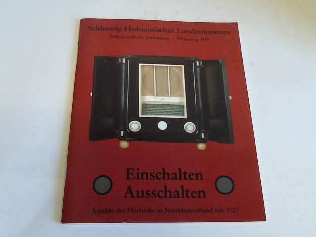 Schleswig-Holsteinisches Landesmuseum (Hrsg.) - Einschalten - Ausschalten. Aspekte des Hrfunks in Norddeutschland seit 1923