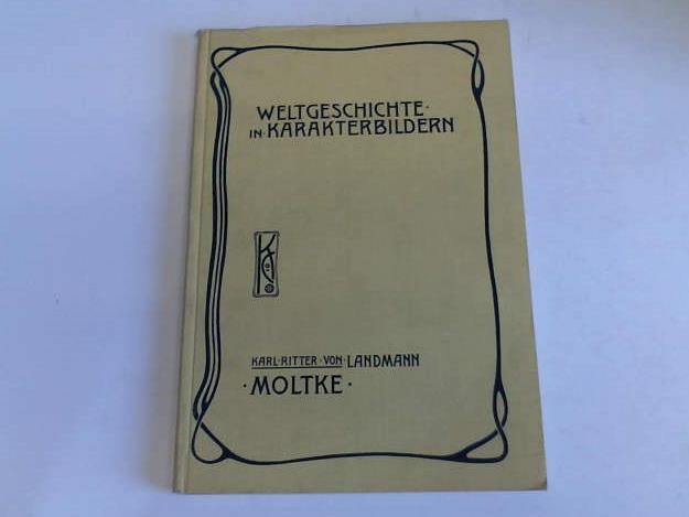 Landmann, Karl Ritter von - Moltke. Die Kriegskunst bei Lsung der deutschen Frage