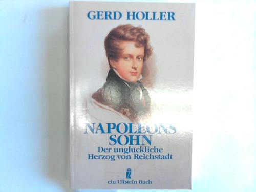 Holler, Gerd - Napoleons Sohn. Der unglckliche Herzog von Reichstadt