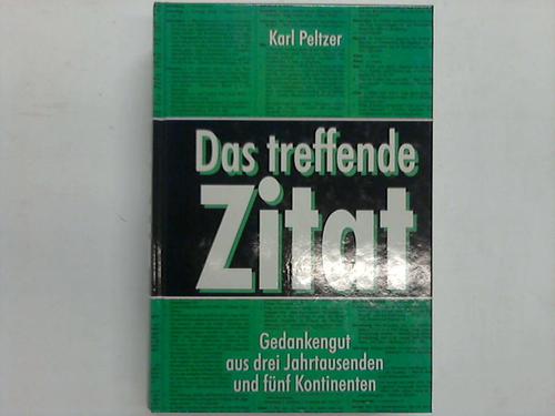 Peltzer, Karl - Das treffende Zitat. Gedankengut aus drei Jahrtausenden und fnf Kontinenten