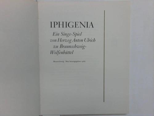 Iphigenia - Ein Singe-Spiel von Herzog Anton-Ulrich zu Braunschweig-Wolfenbttel