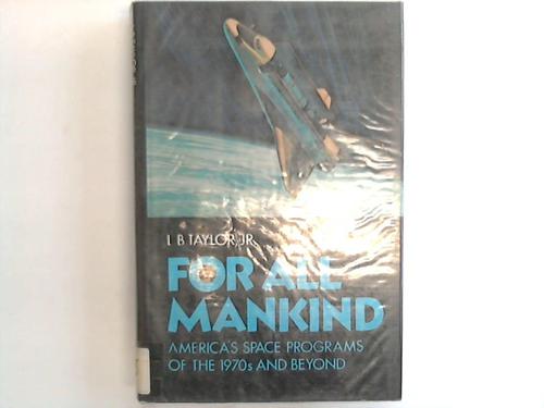 Taylor, L. B. jur. - For all Mankind. Americ's Space Programs of the 1970s and Beyond