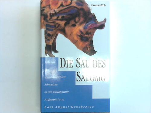 Groskreutz, Karl August - Die Sau des Salomo. Fhrten des weizahnichten Schweines in der Weltliteratur