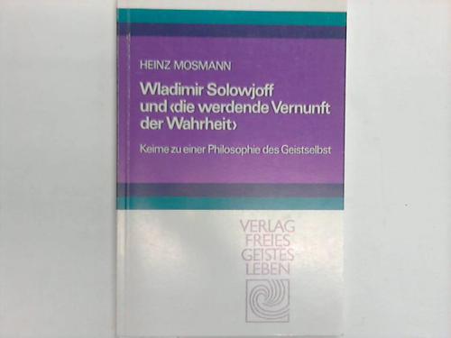Mosmann, Heinz - Wladimir Solowjoff und die werdende Vernunft der Wahrheit. Keime zu einer Philosophie des Geistselbst