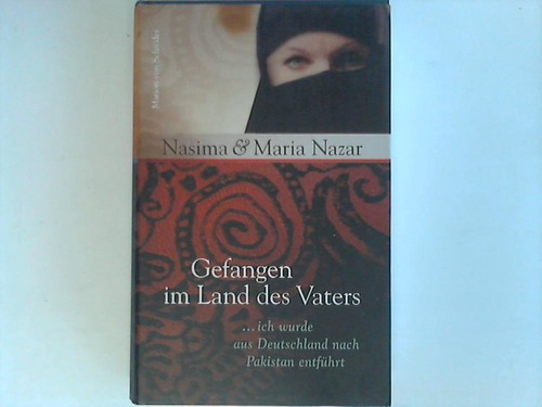 Nazar, Nasima & Maria - Gefangen im Land es Vaters. Ich wurde aus Deutschland nach Pakistan entfhrt