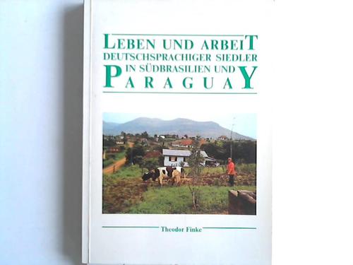 Finke, Theodor - Leben und Arbeit deutschsprachiger Siedler in Sdbrasilien und Paraguay
