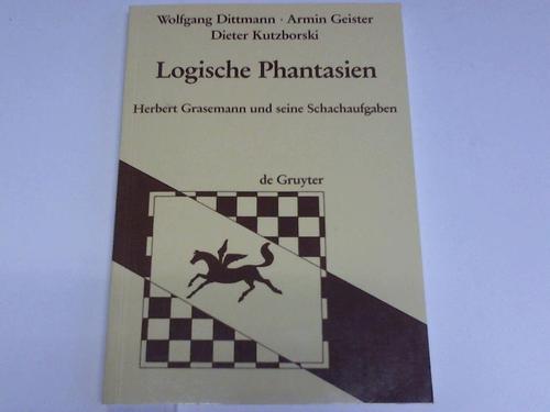Dittmann, W. / Geister, A. / Kutzborski, D. - Logische Phantasien. Herbert Grasemann und seine Schachaufgaben
