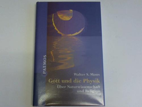 Moos, Walter S. - Gott und die Physik