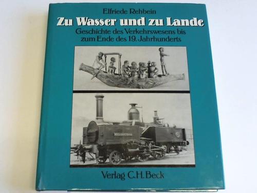 Rebbein, Elfriede - Zu Wasser und zu Lande. Die Geschichte des Verkehrswesens von den Anfngen bis zum Ende des 19. Jahrhunderts