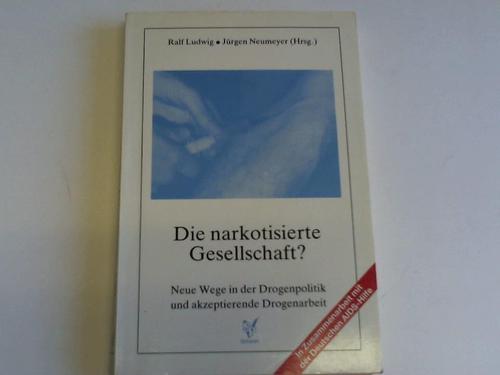 Ludwig, Ralf / Neumeyer, Jrgen - Die narkotisierte Gesellschaft? Neue Wege in der Drogenpolitik und akzeptierende Drogenarbeit