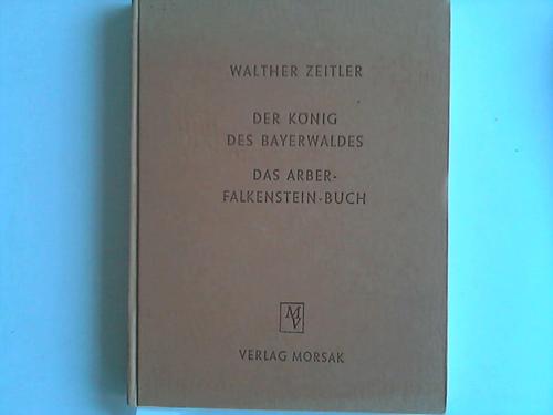 Zeitler, Walther - Der Knig des Bayerwaldes. Das Arber-Falkenstein-Buch