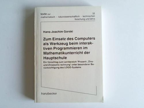 Gorski, Hans-Joachim - Zum Einsatz des Computers als Werkzeug beim interaktiven Programmieren der Hauptschule. Ein Vorschlag zum Lernbereich Prozent-, Zins- und Zinseszinsrechnung unter besonderer Bercksichtigung des LOGO-Systems