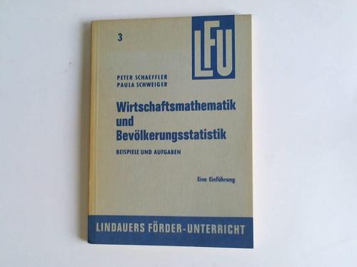 Schaefler, Peter/Schweiger, Paula - Wirtschaftsmathematik und Bevlkerungsstatistik. Beispiele und Aufgaben. Eine Einfhrung