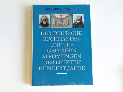Schulze, Friedrich - Der deutsche Buchhandel und die geistigen Strmungen der letzten hundert Jahre