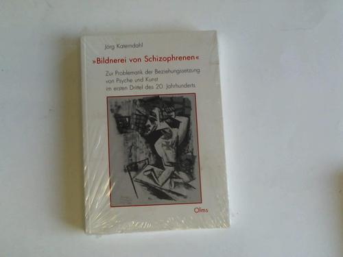 Katerndahl, Jrg - Bildnerei von Schizophrenen. Zur Problematik der Beziehungssetzung von Psyche und Kunst im ersten Drittel des 20. Jahrhunderts