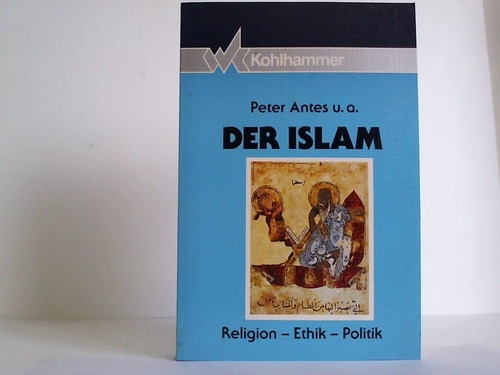 Antes, Peter / Duran, Khalid / Nagel, Tilman / Walther, Wiebke - Der Islam. Religion, Ethik, Politik
