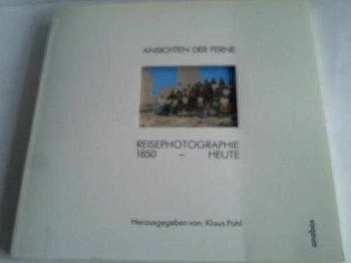 Pohl, Klaus (Hrsg.) - Ansichten der Ferne. Reisephotographie 1850 - Heute