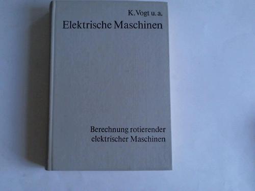 Vogt, K. (Hrsg.) - Elektrische Maschinen. Berechnung rotierender elektrischer Maschinen