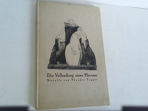 Tagger, Theodor (d.i. Ferdinand Bruckner) - Die Vollendung eines Herzens. Eine Novelle
