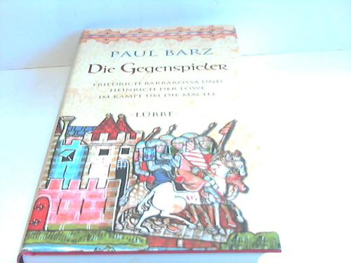 Barz, Paul - Die Gegenspieler. Friedrich Barbarossa und Heinrich der Lwe im Kampf um die Macht