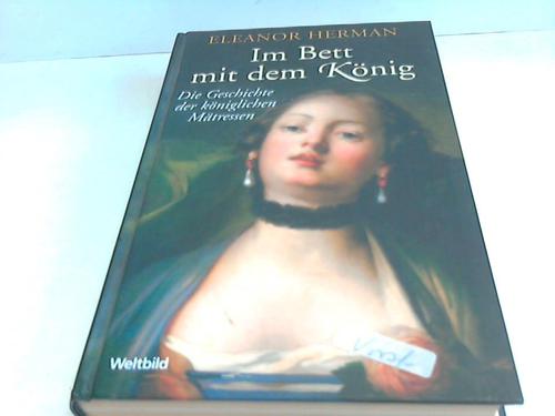 Herman, Eleanor - Im Bett mit dem Knig. Die Geschichte der kniglichen Mtressen