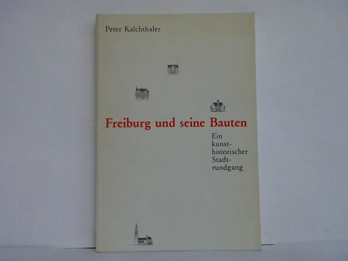 Kalchthaler, Peter - Freiburg und seine Bauten. Ein kunsthistorischer Stadtrundgang